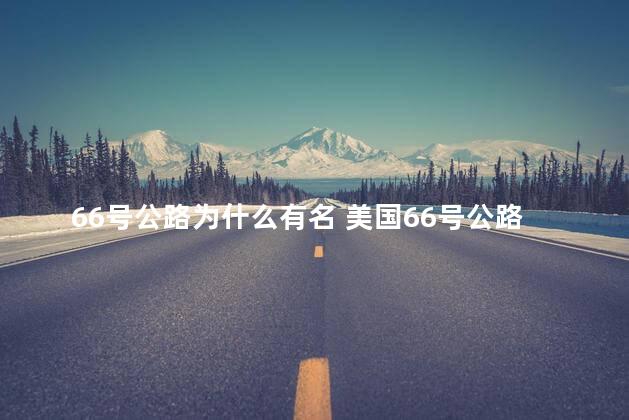 66号公路为什么有名 美国66号公路是恋爱的意思吗